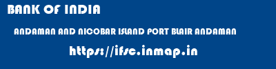 BANK OF INDIA  ANDAMAN AND NICOBAR ISLAND PORT BLAIR ANDAMAN    ifsc code